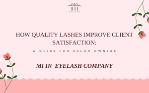 How Quality Lashes Improve Client Satisfaction A Guide for Salon Owners (1)